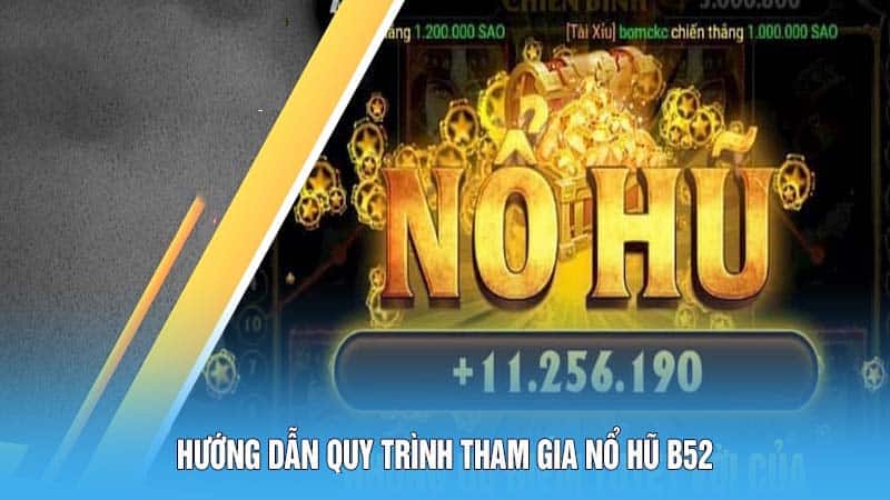 Nổ Hũ B52: Trải Nghiệm Game Đỉnh Cao và Cơ Hội Đổi Đời 5 Hướng dẫn quy trình tham gia nổ hũ B52