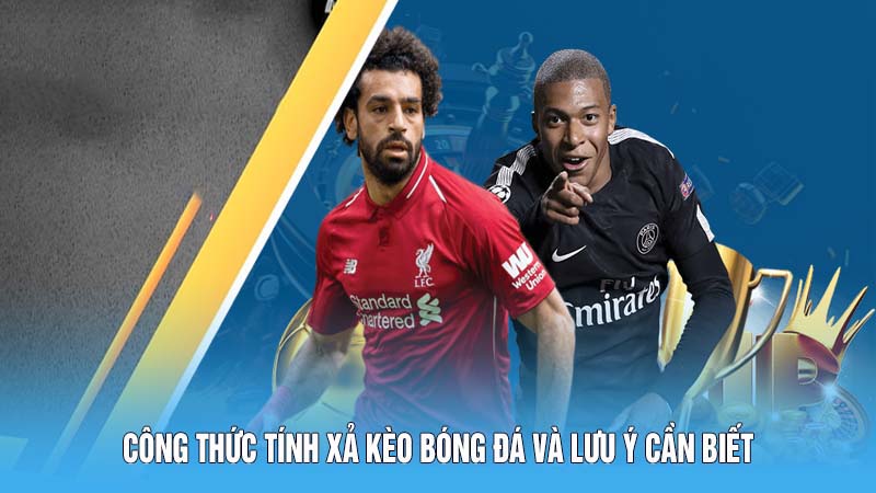 Cách tính xả kèo bóng đá và các lưu ý quan trọng 