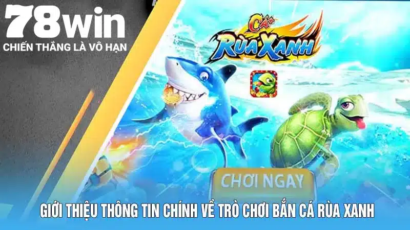 Bắn Cá Rùa Xanh - Săn Kho Báu, Nhận Tiền Tỷ Mỗi Ngày 4 Giới thiệu thông tin chính về trò chơi bắn cá rùa xanh