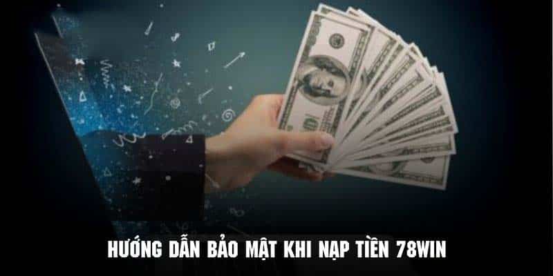 Nạp Tiền 78Win Cấp Nguồn Vốn Hiệu Quả Và Nhanh Chóng 6 Tham khảo cách bảo vệ tài khoản 78Win an toàn trong quá trình giao dịch