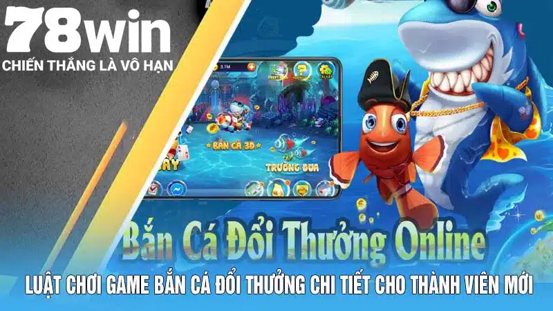 Luật chơi game bắn cá đổi thưởng chi tiết cho thành viên mới