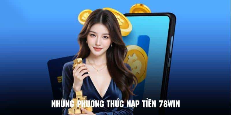 Nạp Tiền 78Win Cấp Nguồn Vốn Hiệu Quả Và Nhanh Chóng 4 Những cách nạp tiền 78Win vào ví game phổ biến và tiện lợi