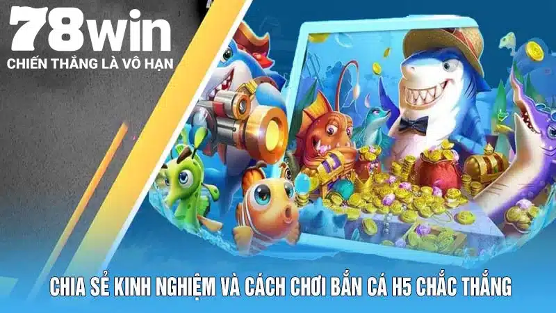 Chia sẻ kinh nghiệm và cách chơi Bắn cá H5 chắc thắng