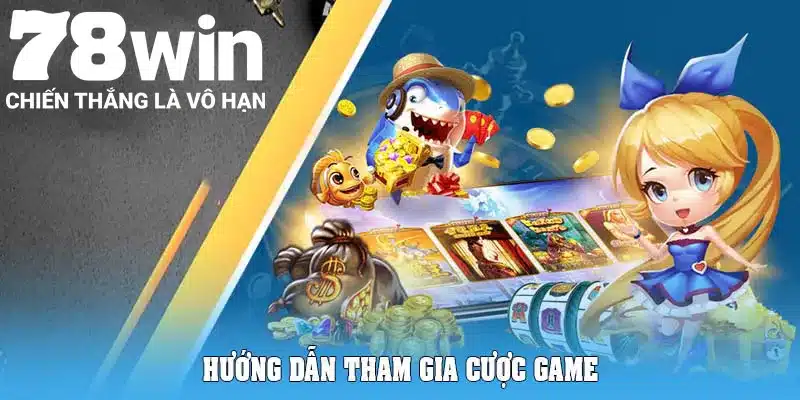 Hướng dẫn tham gia cược game